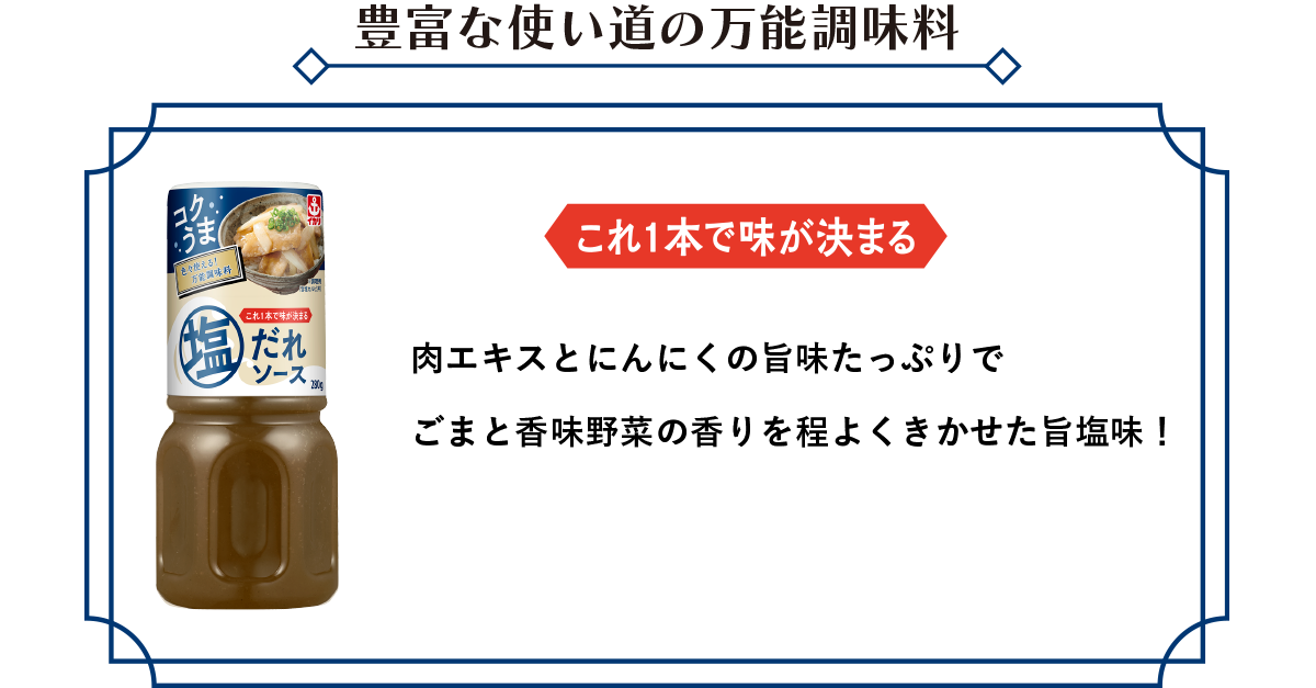 豊富な使い道の万能調味料　これ1本で味が決まる　肉エキスとにんにくの旨みたっぷりでごまと香味野菜の香りを程よくきかせた旨塩味！