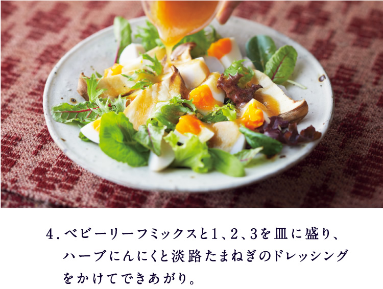 4．ベビーリーフミックスと1、2、3を皿に盛り、　ハーブにんにくと淡路たまねぎのドレッシング　をかけてできあがり。