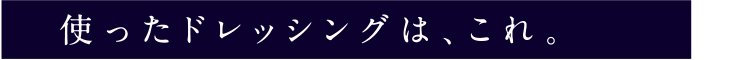 使ったドレッシングは、これ。