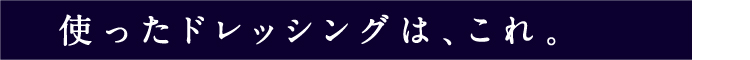 使ったドレッシングは、これ。