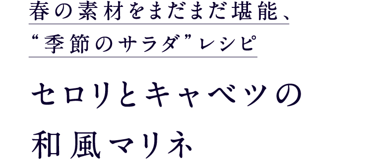 春の素材をまだまだ堪能、“季節のサラダ”レシピセロリとキャベツの和風マリネ