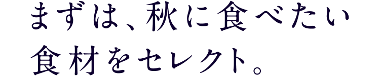 まずは、秋に食べたい食材をセレクト。