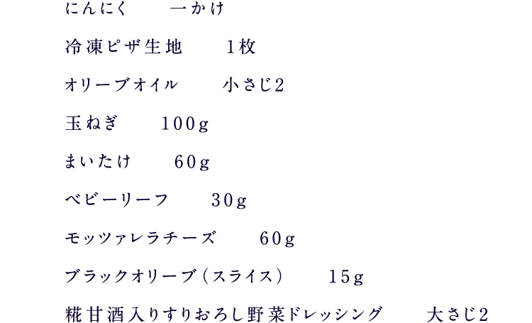 冷凍ピザ生地1枚、オリーブオイル小さじ2、玉ねぎ100g、まいたけ60g、ベビーリーフ30ｇ、モッツァレラチーズ60g、ブラックオリーブ（スライス）15g、糀甘酒入りすりおろし野菜ドレッシング大さじ2